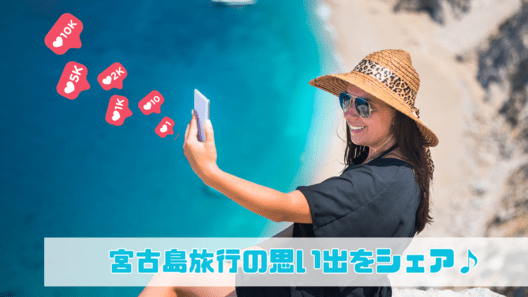 宮古島旅行の思い出をシェア♪」のテキスト。テキストの背景には海をバックに笑顔でスマートフォンを眺めている人物。麦わら帽子をかぶりサングラスをかけている。スマートフォンからはSNSの「いいね」アイコンが浮かんでいる画像