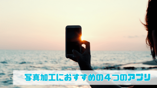 夕日が沈む海と手前にはスマートフォンを海にむけている人物のシルエット。写真加工におすすめの４つのアプリのテキスト。