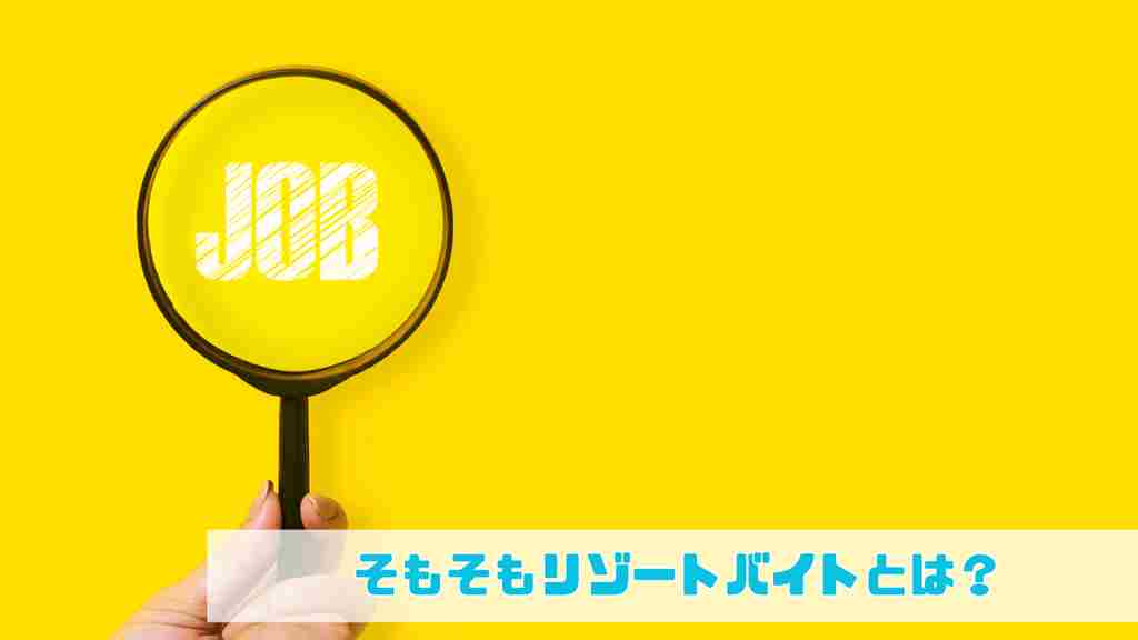 そもそもリゾートバイトとは？”のテキストと、黄色い背景に虫眼鏡を持った人の手元。虫眼鏡の中には「JOB」の文字が書かれている画像