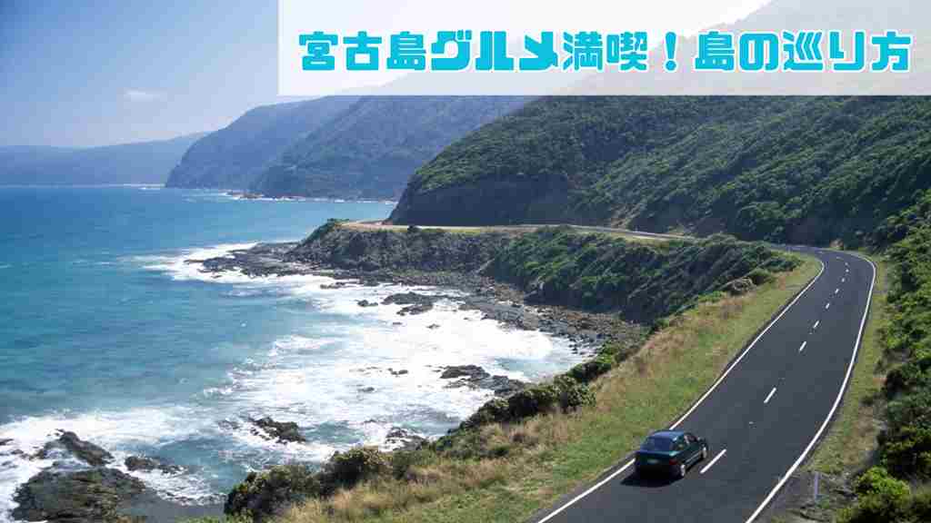 右上に”宮古グルメ満喫！島の巡り方”と記載。島の沿岸道路をまっすぐ走っている黒い車の画像