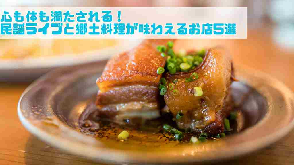 左上に「心も体も満たされる！民謡ライブと郷土料理が味わえるお店5選」。茶色いお皿の上に小ねぎが上に載っているラフテーがある画像