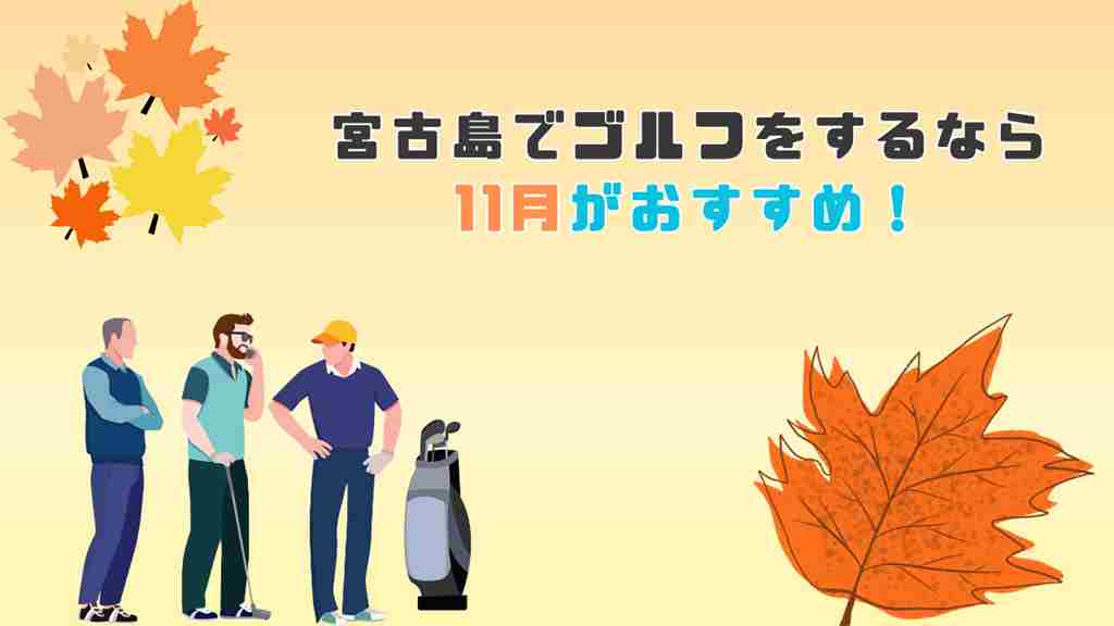 右側に”宮古島でゴルフをするなら11月がおすすめ！”と記載。オレンジと黄色のグラデーションを背景に暖色を基調とした楓の葉っぱと3人の男性が並び右にゴルフバックを1つ置き、中央の男性がゴルフドライバーを片手に持っているイラストの画像