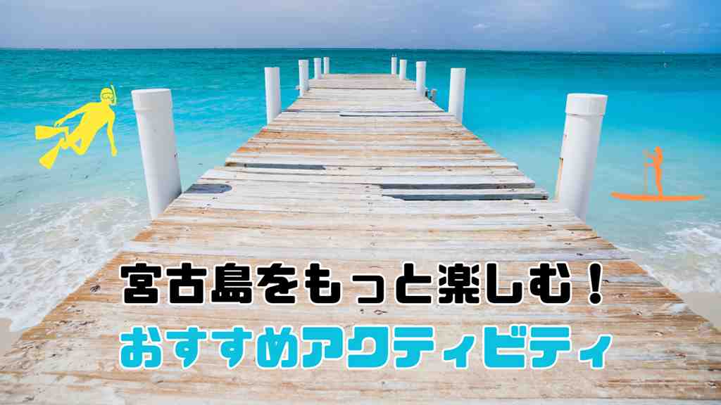 青い海に木目のデッキが掛かっている背景。画面の中央には”宮古島をもっと楽しむ！おすすめアクティビティ”のテキスト。